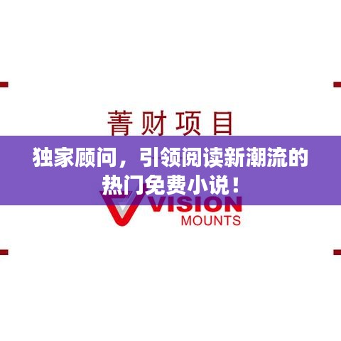 独家顾问,引领阅读新潮流的热门免费小说!