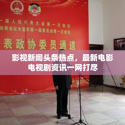 影视新闻头条热点，最新电影电视剧资讯一网打尽