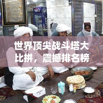 世界顶尖战斗塔大比拼,震撼排名榜单揭晓!