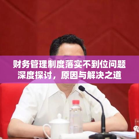 财务管理制度落实不到位问题深度探讨,原因与解决之道