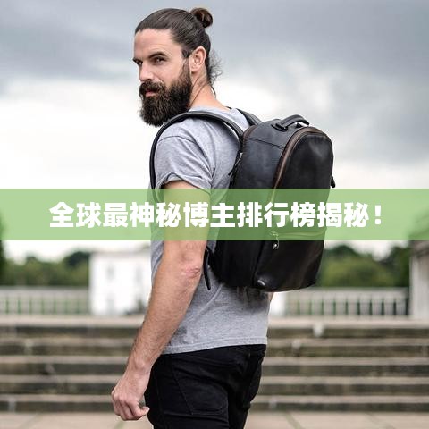 全球最神秘博主排行榜揭秘!
