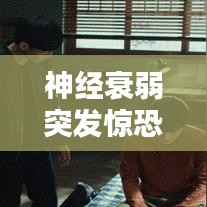 神经衰弱突发惊恐,症状解析与应对良方