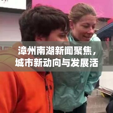 漳州南湖新闻聚焦，城市新动向与发展活力涌动