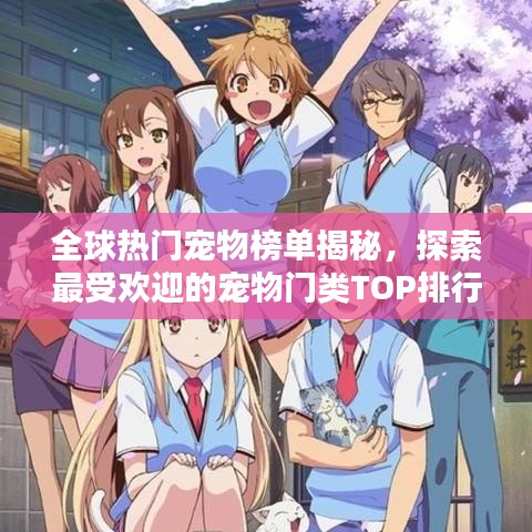 全球热门宠物榜单揭秘，探索最受欢迎的宠物门类TOP排行榜！