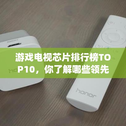 游戏电视芯片排行榜TOP10，你了解哪些领先品牌？