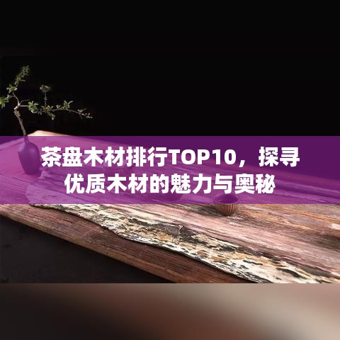 茶盘木材排行TOP10,探寻优质木材的魅力与奥秘