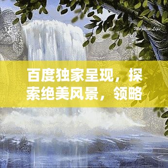 百度独家呈现,探索绝美风景,领略图片中的无限魅力