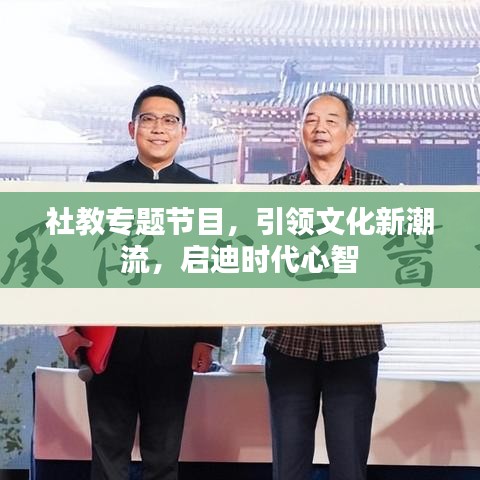 社教专题节目,引领文化新潮流,启迪时代心智