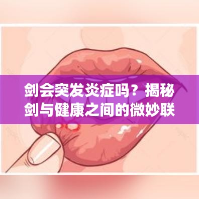 剑会突发炎症吗?揭秘剑与健康之间的微妙联系