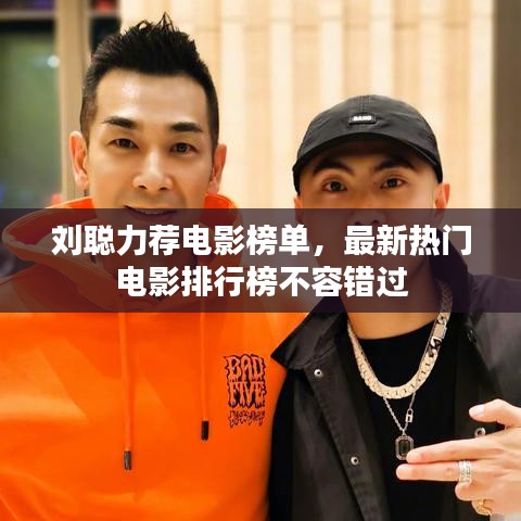 刘聪力荐电影榜单,最新热门电影排行榜不容错过