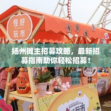 扬州摊主招募攻略，最新招募指南助你轻松招募！