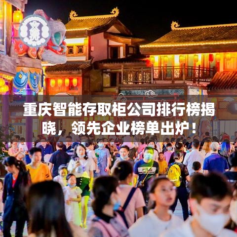 重庆智能存取柜公司排行榜揭晓,领先企业榜单出炉!