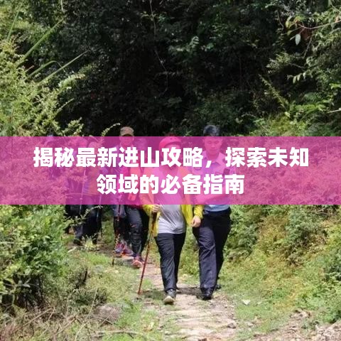 揭秘最新进山攻略,探索未知领域的必备指南