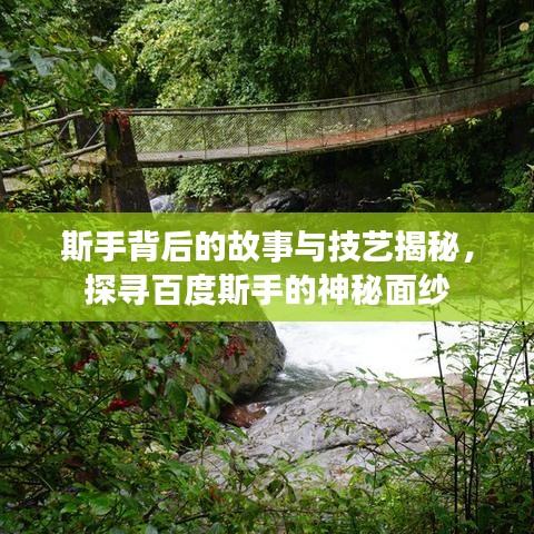 斯手背后的故事与技艺揭秘，探寻百度斯手的神秘面纱