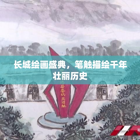 长城绘画盛典,笔触描绘千年壮丽历史
